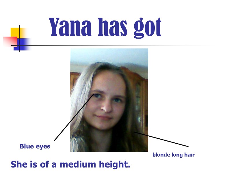 Yana has got Blue eyes blonde long hair She is of a medium height.